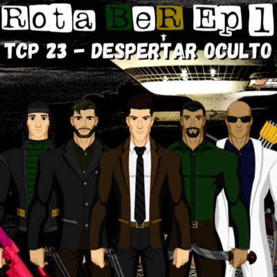 TCP 23 - Rota BeR, Ep 1 Despertar Oculto (Reupado)