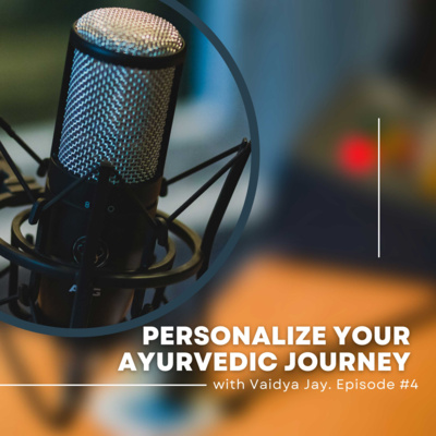 Personalize Your Ayurvedic Journey - Episode - 4