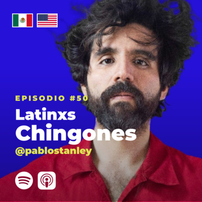 50 | Latinxs Chingones | Pablo Stanley