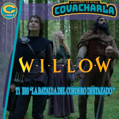 VIDEO - La Covacha Podcast - Covacharla 130 | Willow T01 E03 "La batalla del cordero destazado"