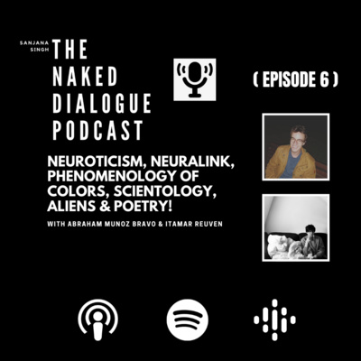 TND EP#6: Abraham Munoz Bravo & Itamar Reuven | Neuroticism, Neuralink, Phenomenology of Colors, Scientology, Aliens & Poetry!