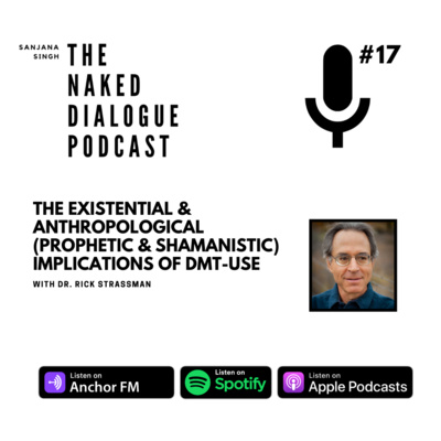 TND EP#17: Dr. Rick Strassman | The Existential & Anthropological (Prophetic & Shamanistic) Implications of DMT-Use | w/ Sanjana Singh & Abraham Munoz Bravo