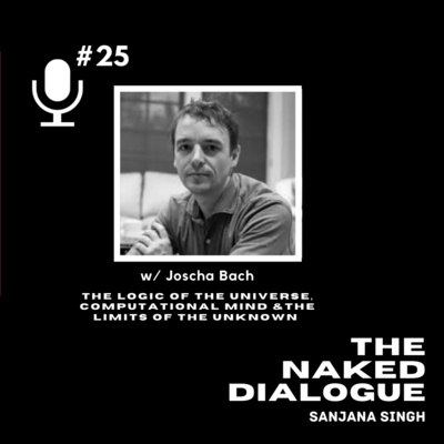 TND EP#25 w/ Joscha Bach, Sanjana Singh & Abraham Munoz Bravo | The Logic of the Universe, Computational Mind & The Limits of the Unknown 