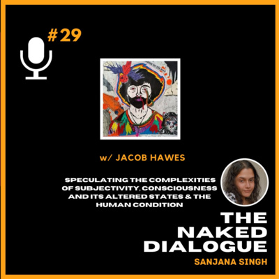 TND EP#29: Jacob Hawes | Speculating the Complexities of Subjectivity, Consciousness, and its Altered States & the Human Condition