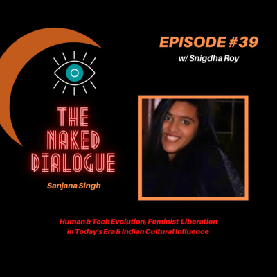 TND EP#39 w/ Snigdha Roy & Sanjana Singh | Human-Tech Evolution, Feminist Liberation in Today's Era, Indian Cultural Influence & More!