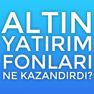  Altın Yatırım Fonları Ne Kazandırdı? episode artwork
