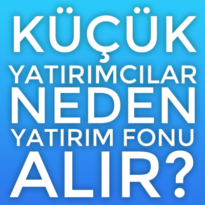  Küçük Yatırımcılar Neden Yatırım Fonu Alır? episode artwork
