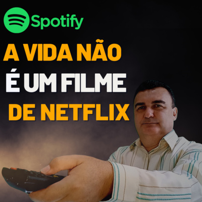 A VIDA NÃO É UM FILME DE NETFLIX