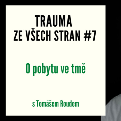 Trauma ze všech stran #7 - O pobytu ve tmě s Tomášem Roudem episode artwork