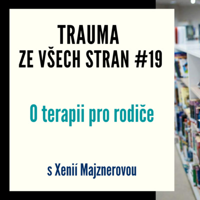 Trauma ze všech stran #19 - O terapii pro rodiče s Xenií Majznerovou episode artwork