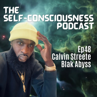 Ep48: Oneness, Love and Fear with Calvin Streete aka “Blak Abyss”