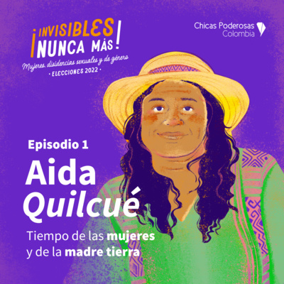 Invisibles Nunca Más I Aida Quilcué: tiempo de las mujeres y de la madre tierra