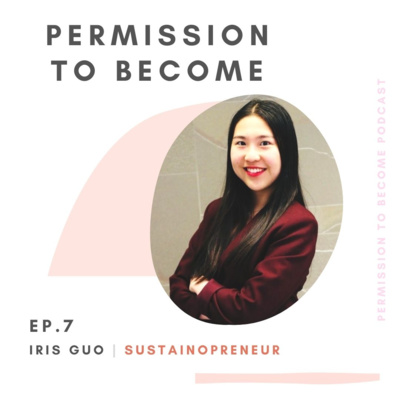 Ep. 7: Iris Guo, Permission to Become a Sustainopreneur & Founder of Neutrify - a conversation on creating social change and the power of storytelling