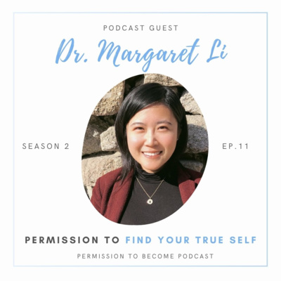 Ep. 18: Dr. Margaret Li, Permission to Find Your True Self - a conversation with clinical psychologist about the multicultural approach to embracing one's identity