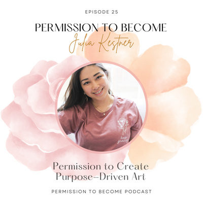 Ep. 25: Julia Kestner - Permission to Create Purpose-Driven Art