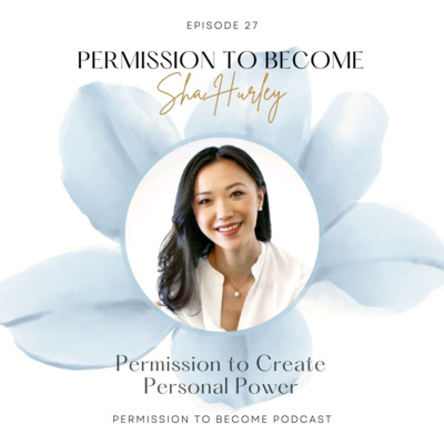 Ep. 27: Sha Hurley, Permission to Create Personal Power