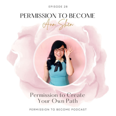 Ep. 28: Ann Shen, Permission to Create Your Own Path