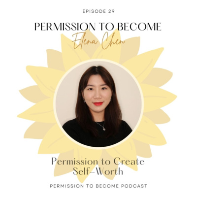 Ep. 29: Elena Chen, Permission to Create Self-Worth