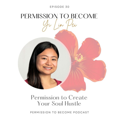 Ep. 30: Yi Lin Pei, Permission to Create Your Soul Hustle 