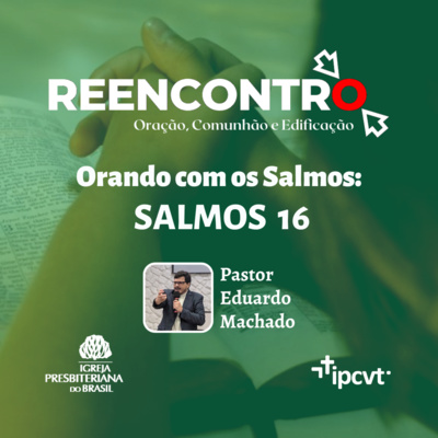 Orando com os Salmos #17 - Salmos 16 | Pr. Eduardo Machado | Reencontro de 16/02/2022 episode artwork