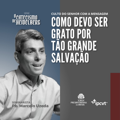 Como Devo Ser Grato por Tão Grande Salvação | Sem. Pb Marcelo uzeda| Catecismo de Heildelberg #4 | Culto de 30/10/22 episode artwork