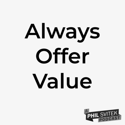Always Offer Value, Unconditionally, And Good Things Happen In Unexpected Ways