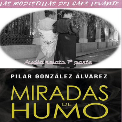 Audio Relato " LAS MODISTILLAS DEL CAFÉ LEVANTE" + Propuesta literaria :"MIRADAS DE HUMO,LA DETECTIVE" de PILAR GONZÁLEZ ÁLVAREZ.