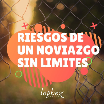 Riesgos de un Noviazgo Sin Límites Riesgos de un Noviazgo Sin Límites