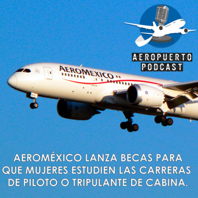 Aeroméxico lanza becas para que mujeres estudien las carreras de Piloto o Tripulante de Cabina.