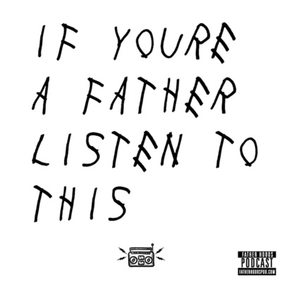 #108: If You're A Father Listen to This