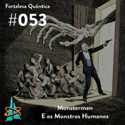 Ep 53 - Monsterman e os Monstros Humanos