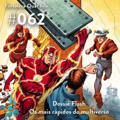 Ep. 62 - Dossiê Flash - Os mais rápidos do Multiverso