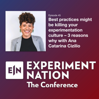 Best practices might be killing your experimentation culture – 3 reasons why with Ana Catarina Cizilio