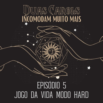 Ep. 5: Jogo da Vida Nível Hard - Duas Carol Incomodam Muito Mais