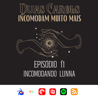 Ep. 11: Incomodando Lunna, da Scenarium - Duas Carols Incomodam Muito Mais