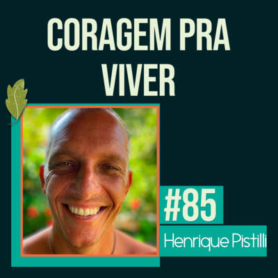 #85 Henrique Pistilli: A alegria de estar vivo