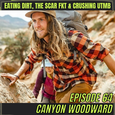 Episode 64: Canyon Woodward - Eating Dirt, The SCAR FKT, and Crushing UTMB!