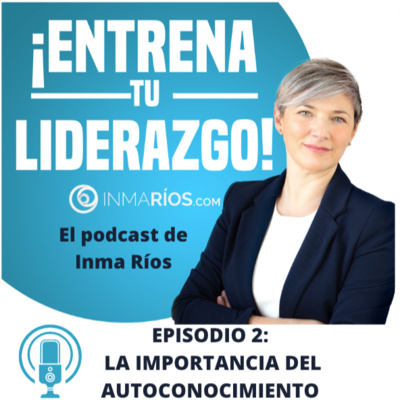 Episodio 2.02: LA IMPORTANCIA DEL AUTOCONOCIMIENTO PARA LIDERAR EQUIPOS-¡ENTRENA TU LIDERAZGO! con Inma Ríos- CLAVES PARA LIDERAR CON ÉXITO episode artwork