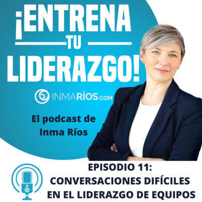Episodio 2.11: CONVERSACIONES DIFÍCILES CON TU EQUIPO: dar y recibir críticas, decir "no", etc..-¡ENTRENA TU LIDERAZGO! con Inma Ríos- CLAVES PARA LIDERAR CON ÉXITO episode artwork