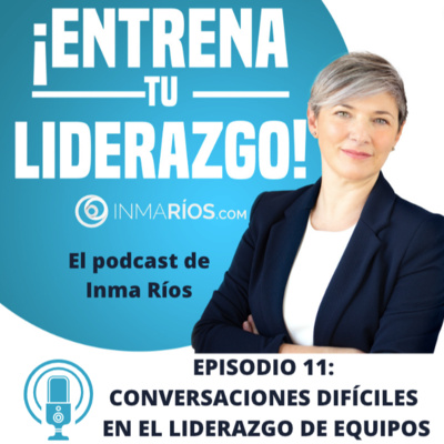 Episodio 2.11-B: CONVERSACIONES DIFÍCILES ¿QUÉ HACER CUÁNDO NO RINDEN?-¡ENTRENA TU LIDERAZGO! con Inma Ríos- CLAVES PARA LIDERAR CON ÉXITO episode artwork