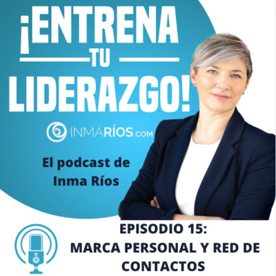 Episodio 2.15: MARCA PERSONAL Y RED DE CONTACTOS PARA DIRECTIVOS Y MANDOS INTERMEDIOS. ¡ENTRENA TU LIDERAZGO!- Inma Rios- “CLAVES PARA LIDERAR CON ÉXITO.