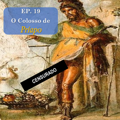 Ep.19 - O Colosso de Príapo