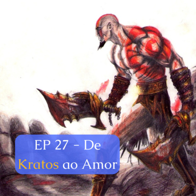 Ep.27 - De Kratos ao Amor