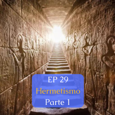 Ep.29 - O Hermetismo Parte 1