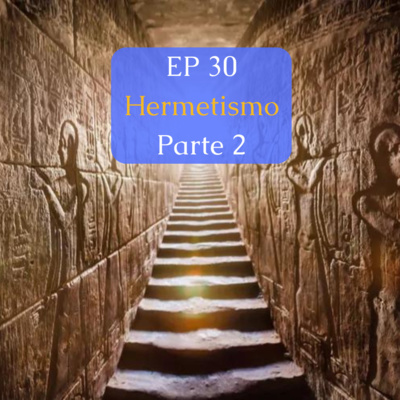 Ep.30 - O Hermetismo Parte 2