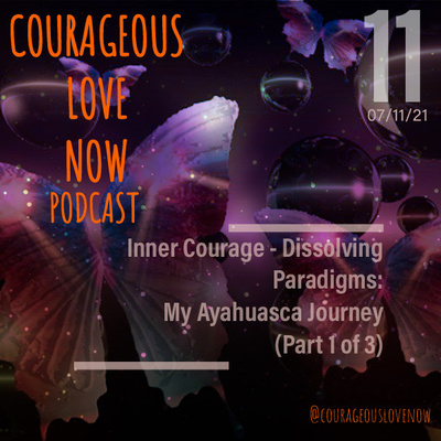 Inner Courage - Dissolving Paradigms: My Ayahuasca Journey (Part 1 of 3)