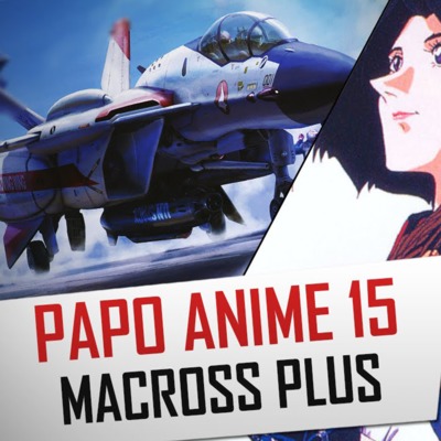 Papo Anime 15 - Macross Plus: Sinta música