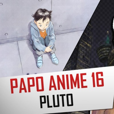 Papo Anime 16 - Pluto: O melhor mangá da história