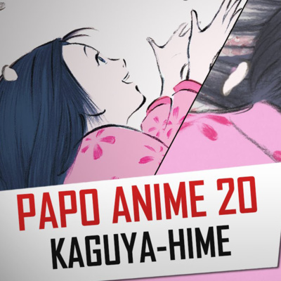 Papo Anime 20 - O Conto da Princesa Kaguya