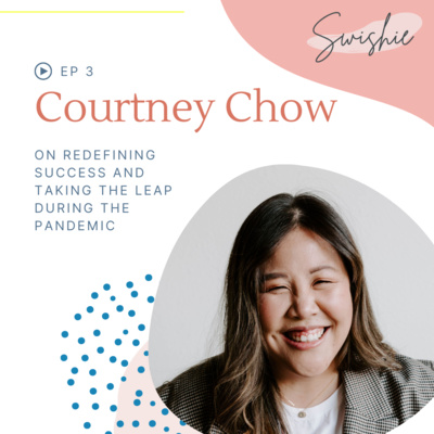 03: Courtney Chow on redefining success and taking the leap during the pandemic